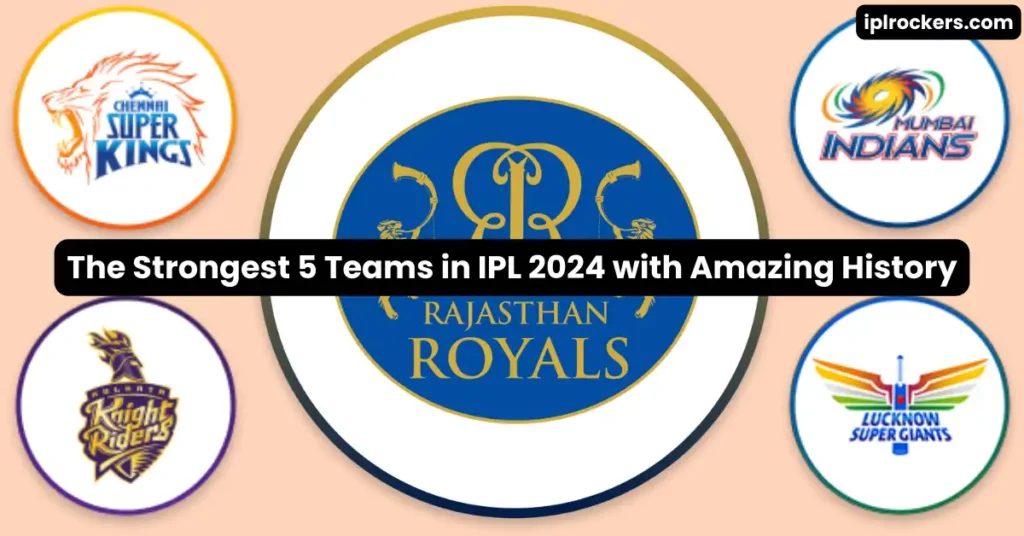 The Strongest 5 Teams in IPL 2024 with Amazing History